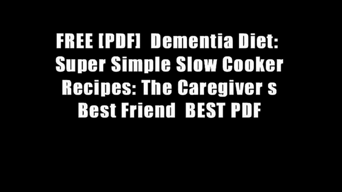 FREE [PDF]  Dementia Diet:  Super Simple Slow Cooker Recipes: The Caregiver s Best Friend  BEST PDF