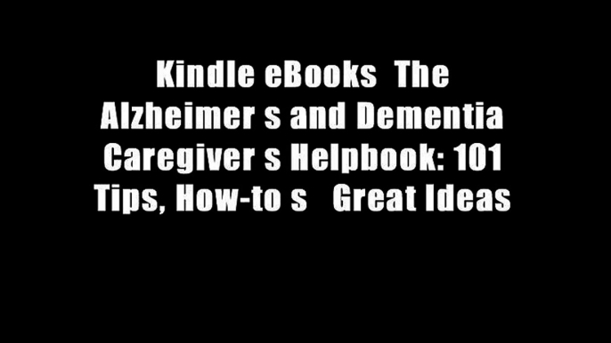 Kindle eBooks  The Alzheimer s and Dementia Caregiver s Helpbook: 101 Tips, How-to s   Great Ideas