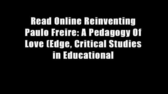 Read Online Reinventing Paulo Freire: A Pedagogy Of Love (Edge, Critical Studies in Educational