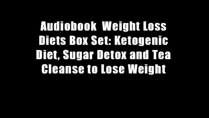 Audiobook  Weight Loss Diets Box Set: Ketogenic Diet, Sugar Detox and Tea Cleanse to Lose Weight