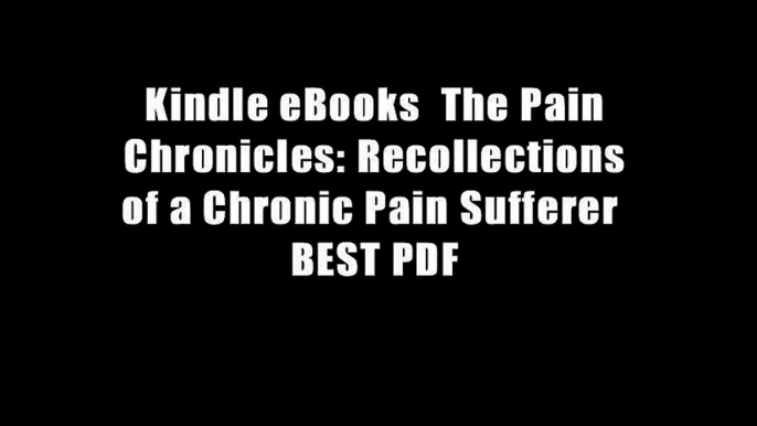 Kindle eBooks  The Pain Chronicles: Recollections of a Chronic Pain Sufferer  BEST PDF