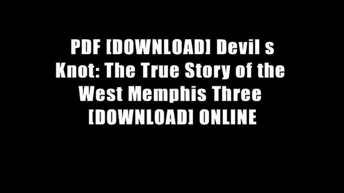 PDF [DOWNLOAD] Devil s Knot: The True Story of the West Memphis Three [DOWNLOAD] ONLINE