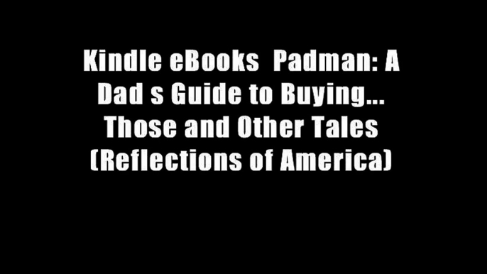 Kindle eBooks  Padman: A Dad s Guide to Buying... Those and Other Tales (Reflections of America)