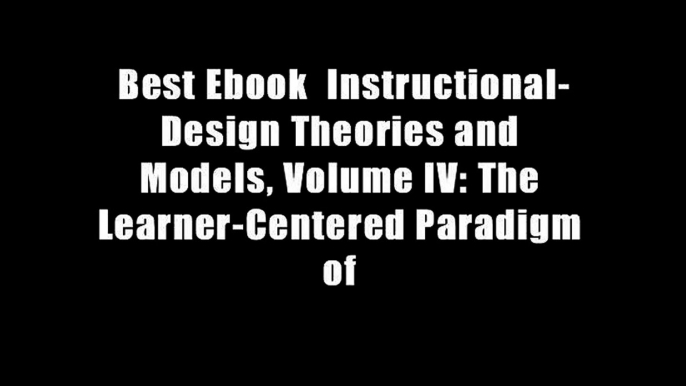 Best Ebook  Instructional-Design Theories and Models, Volume IV: The Learner-Centered Paradigm of