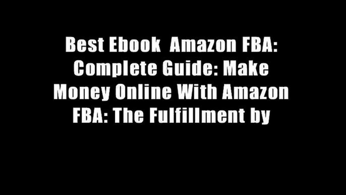 Best Ebook  Amazon FBA: Complete Guide: Make Money Online With Amazon FBA: The Fulfillment by