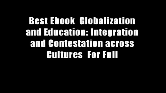 Best Ebook  Globalization and Education: Integration and Contestation across Cultures  For Full