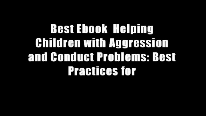 Best Ebook  Helping Children with Aggression and Conduct Problems: Best Practices for