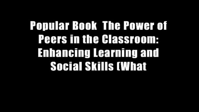 Popular Book  The Power of Peers in the Classroom: Enhancing Learning and Social Skills (What