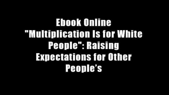 Ebook Online "Multiplication Is for White People": Raising Expectations for Other People?s