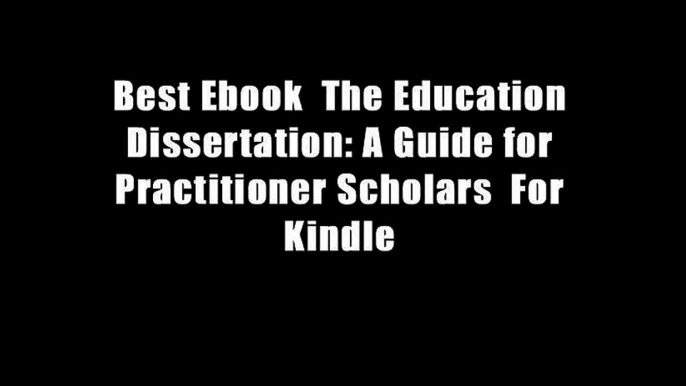 Best Ebook  The Education Dissertation: A Guide for Practitioner Scholars  For Kindle