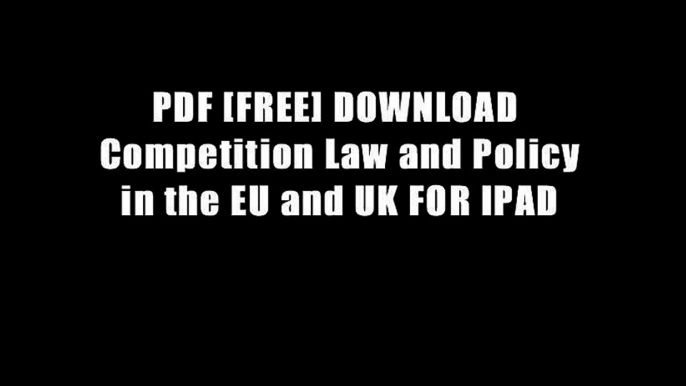 PDF [FREE] DOWNLOAD  Competition Law and Policy in the EU and UK FOR IPAD