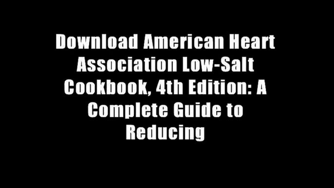 Download American Heart Association Low-Salt Cookbook, 4th Edition: A Complete Guide to Reducing