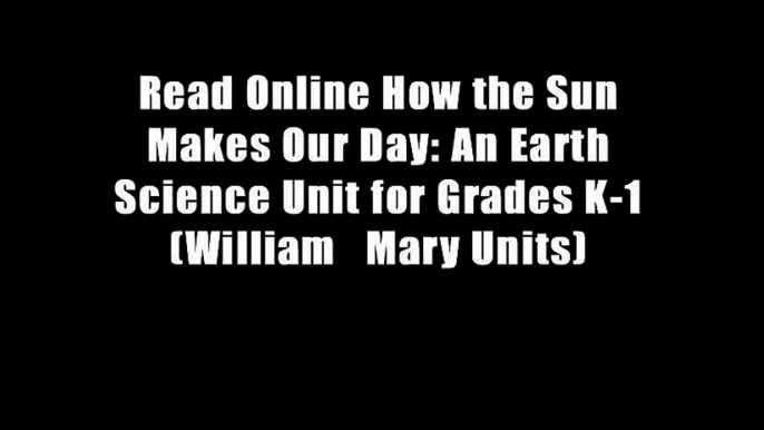 Read Online How the Sun Makes Our Day: An Earth Science Unit for Grades K-1 (William   Mary Units)