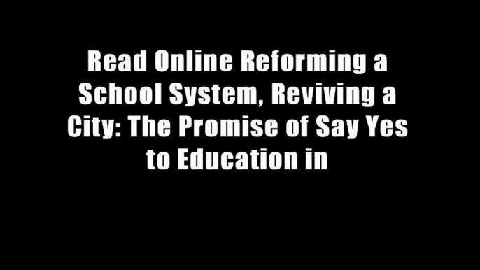 Read Online Reforming a School System, Reviving a City: The Promise of Say Yes to Education in