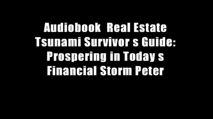 Audiobook  Real Estate Tsunami Survivor s Guide: Prospering in Today s Financial Storm Peter