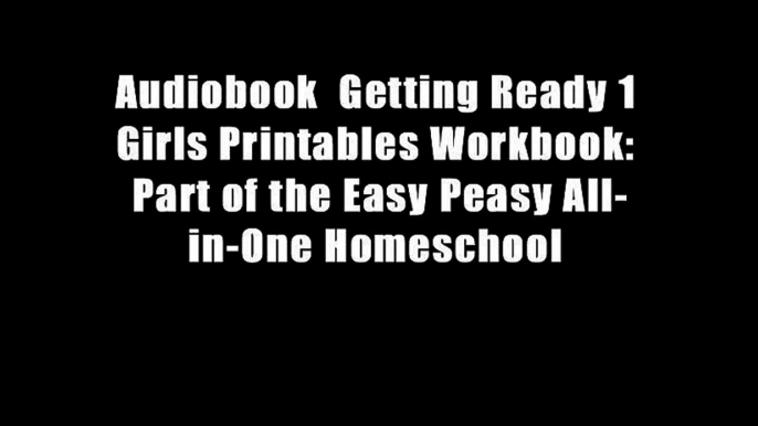 Audiobook  Getting Ready 1 Girls Printables Workbook: Part of the Easy Peasy All-in-One Homeschool