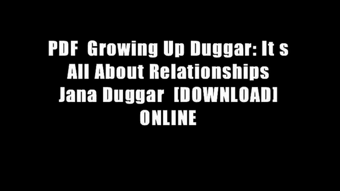 PDF  Growing Up Duggar: It s All About Relationships Jana Duggar  [DOWNLOAD] ONLINE