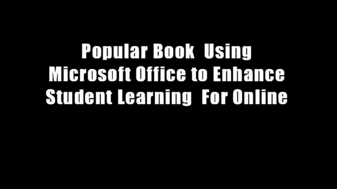 Popular Book  Using Microsoft Office to Enhance Student Learning  For Online