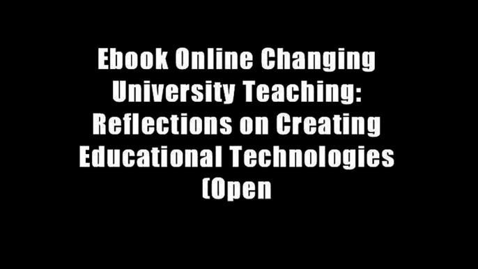 Ebook Online Changing University Teaching: Reflections on Creating Educational Technologies (Open