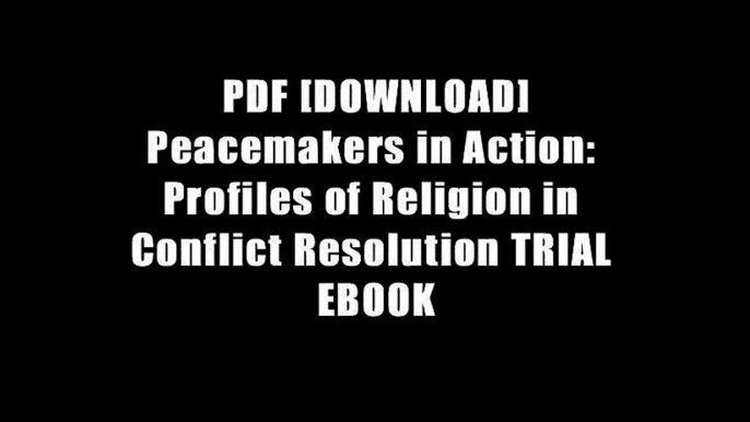 PDF [DOWNLOAD] Peacemakers in Action: Profiles of Religion in Conflict Resolution TRIAL EBOOK