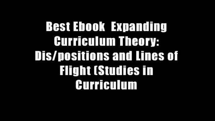 Best Ebook  Expanding Curriculum Theory: Dis/positions and Lines of Flight (Studies in Curriculum