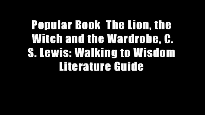 Popular Book  The Lion, the Witch and the Wardrobe, C.S. Lewis: Walking to Wisdom Literature Guide