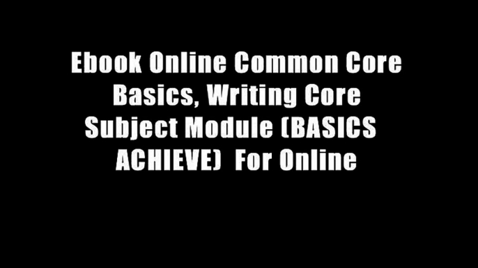 Ebook Online Common Core Basics, Writing Core Subject Module (BASICS   ACHIEVE)  For Online