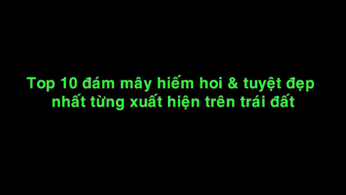 10 đám mây hiếm hoi & tuyệt đẹp nhất từng xuất hiện trên trái đất