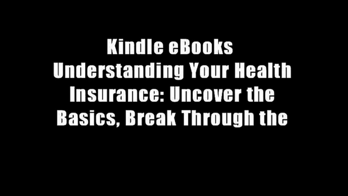 Kindle eBooks  Understanding Your Health Insurance: Uncover the Basics, Break Through the