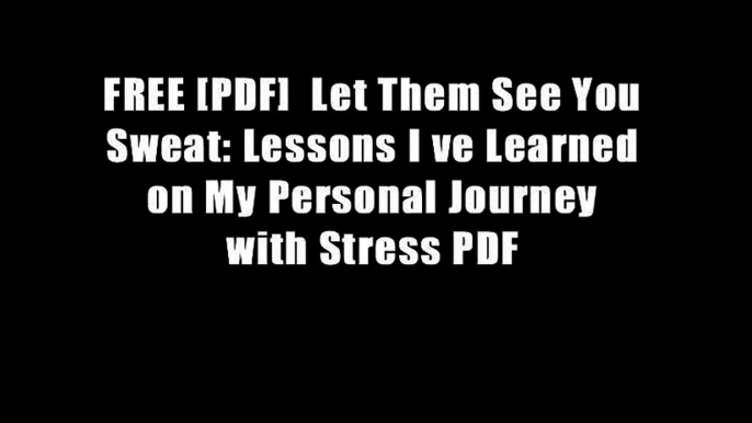 FREE [PDF]  Let Them See You Sweat: Lessons I ve Learned on My Personal Journey with Stress PDF