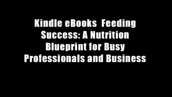 Kindle eBooks  Feeding Success: A Nutrition Blueprint for Busy Professionals and Business