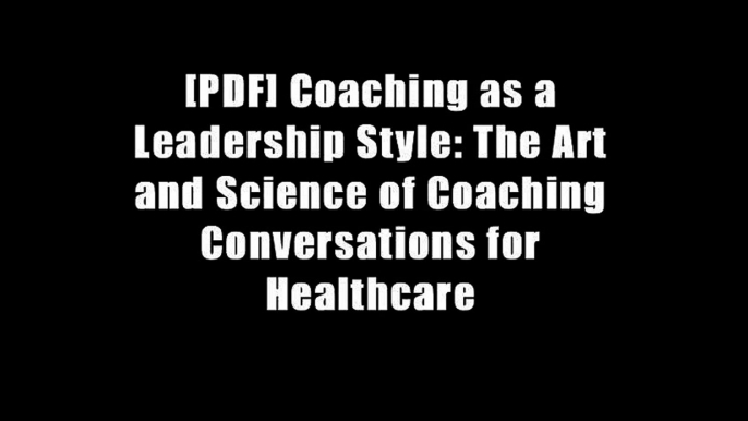 [PDF] Coaching as a Leadership Style: The Art and Science of Coaching Conversations for Healthcare