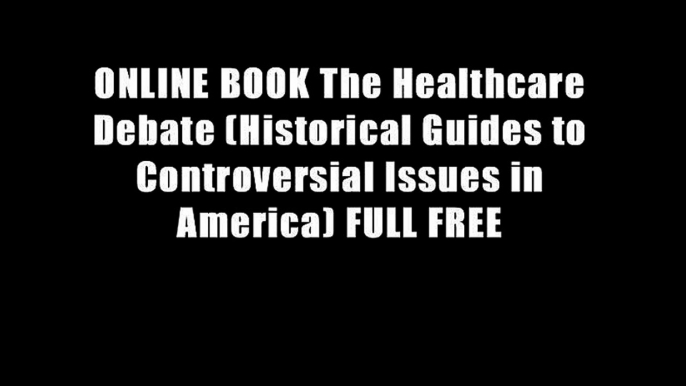 ONLINE BOOK The Healthcare Debate (Historical Guides to Controversial Issues in America) FULL FREE