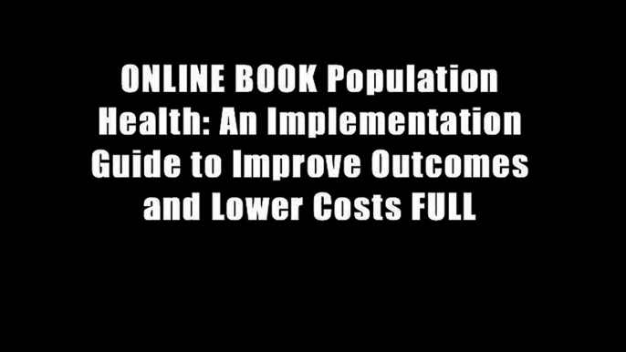 ONLINE BOOK Population Health: An Implementation Guide to Improve Outcomes and Lower Costs FULL