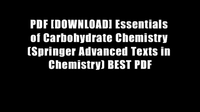 PDF [DOWNLOAD] Essentials of Carbohydrate Chemistry (Springer Advanced Texts in Chemistry) BEST PDF