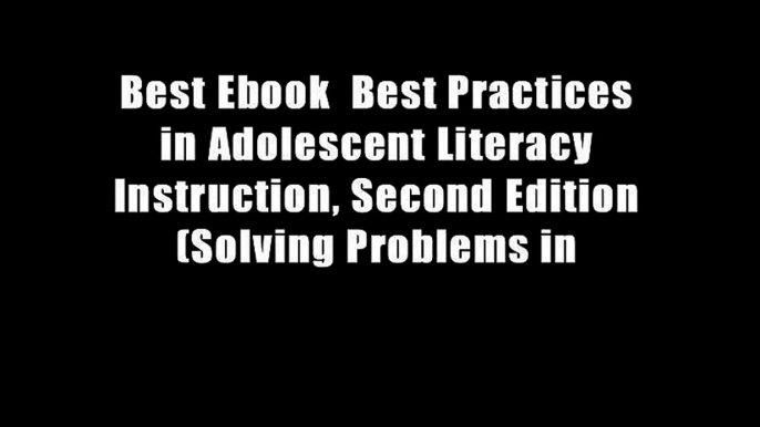 Best Ebook  Best Practices in Adolescent Literacy Instruction, Second Edition (Solving Problems in