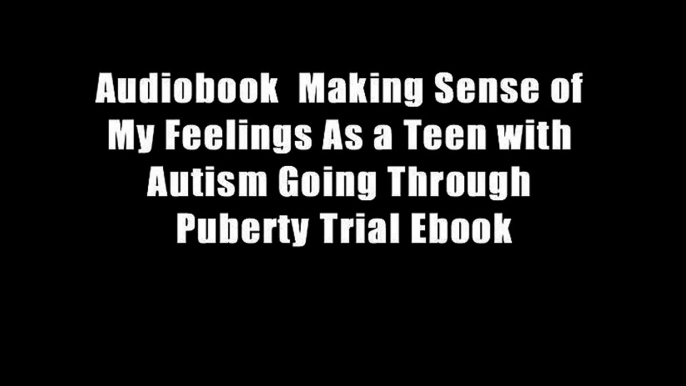 Audiobook  Making Sense of My Feelings As a Teen with Autism Going Through Puberty Trial Ebook