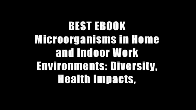 BEST EBOOK Microorganisms in Home and Indoor Work Environments: Diversity, Health Impacts,