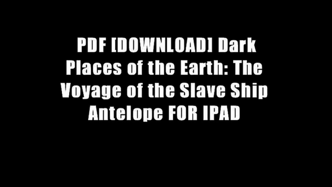 PDF [DOWNLOAD] Dark Places of the Earth: The Voyage of the Slave Ship Antelope FOR IPAD