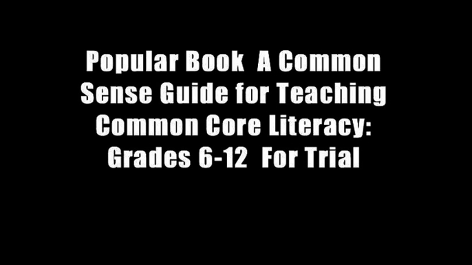 Popular Book  A Common Sense Guide for Teaching Common Core Literacy: Grades 6-12  For Trial