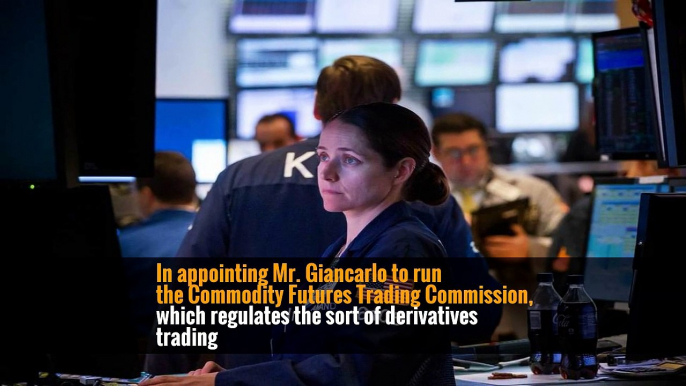 In appointing Mr. Giancarlo to run the Commodity Futures Trading Commission, which regulates the sort of derivatives trading