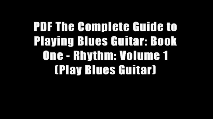 PDF The Complete Guide to Playing Blues Guitar: Book One - Rhythm: Volume 1 (Play Blues Guitar)