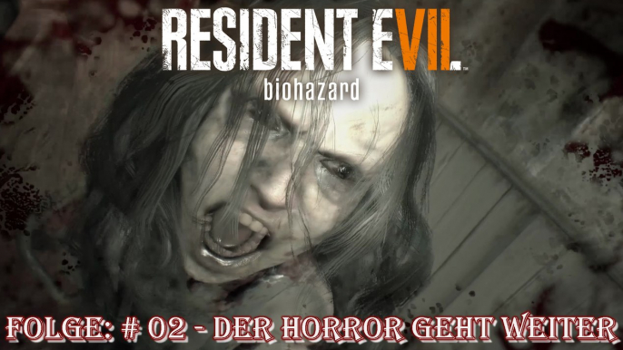 Resident Evil 7 Biohazard - Let's Play: #02 [GERMAN|GAMEPLAY|HD]