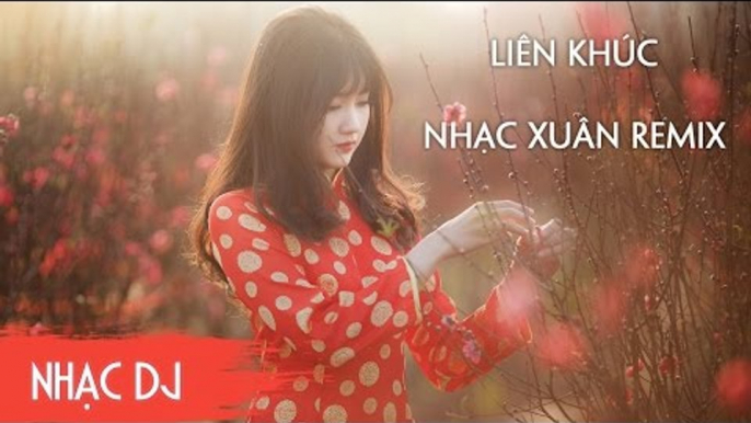 Liên Khúc Nhạc Xuân 2017 Remix - Nonstop Nhạc Tết Remix 2017 Tuyển Chọn Lọc - Khúc Giao Mùa