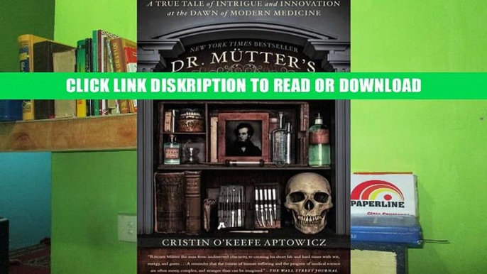 Read Dr. Mutter s Marvels: A True Tale of Intrigue and Innovation at the Dawn of Modern Medicine