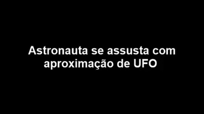 Astronauta se assusta com aproximação de UFO