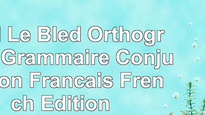 read  Bled Le Bled Orthographe Grammaire Conjugaison Francais French Edition aa27cca1