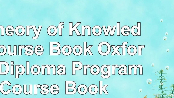 "read  IB Theory of Knowledge Course Book Oxford IB Diploma Program Course Book 8e46bffc"