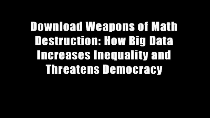 Download Weapons of Math Destruction: How Big Data Increases Inequality and Threatens Democracy