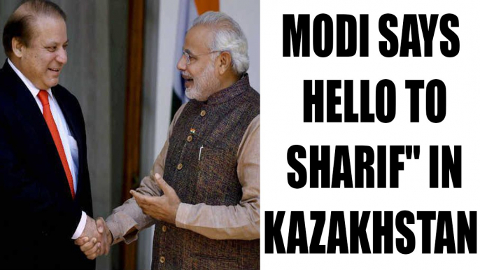 PM Modi greets Nawaz Sharif in Kazakhstan